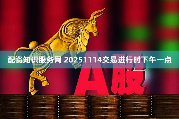 配资知识服务网 20251114交易进行时下午一点